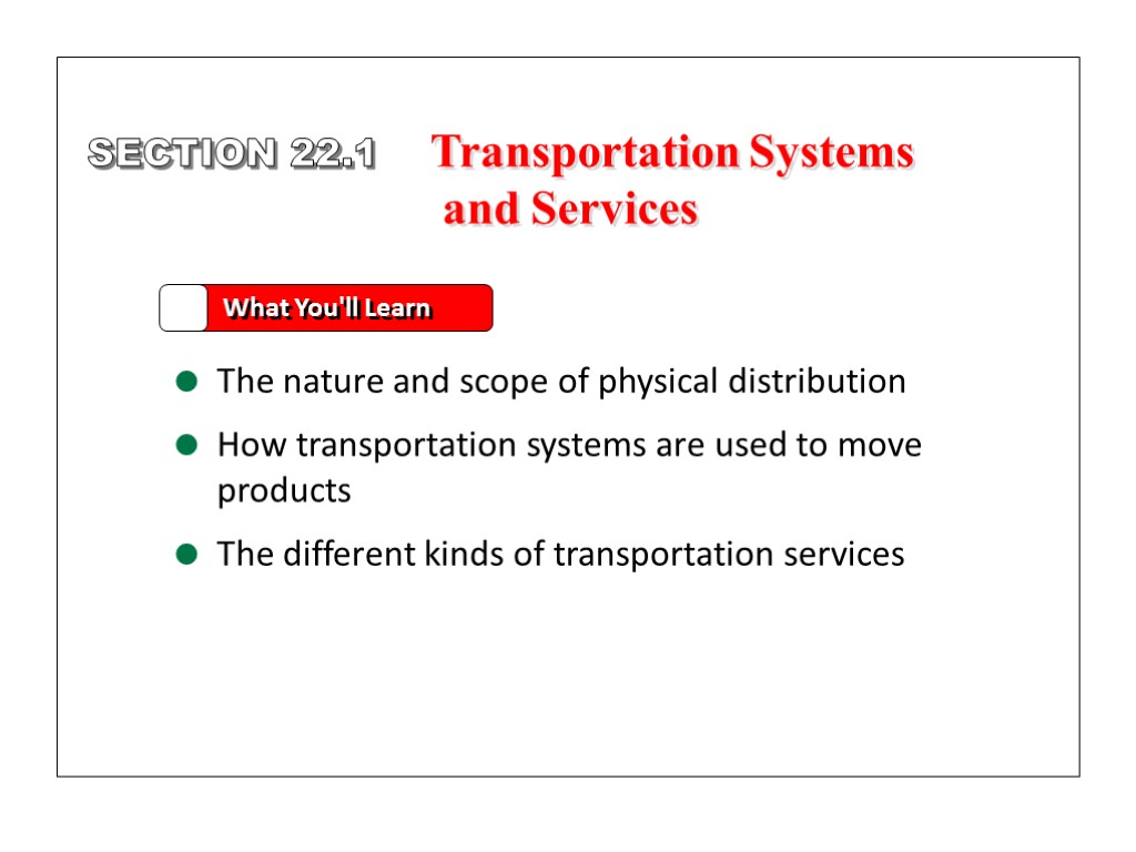 SECTION 22.1 What You'll Learn The nature and scope of physical distribution How transportation